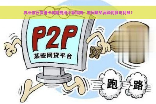 农业银行信用卡逾期费用计算指南：如何避免高额罚款与利息？