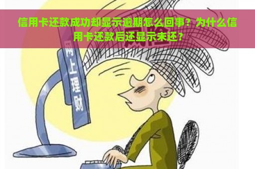 信用卡还款成功却显示逾期怎么回事？为什么信用卡还款后还显示未还？