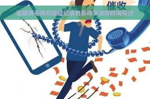 逾期两毛钱对征信记录的影响及消除时间探讨