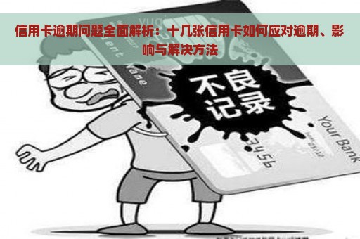 信用卡逾期问题全面解析：十几张信用卡如何应对逾期、影响与解决方法