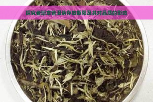 探究老班章普洱茶存放期限及其对品质的影响