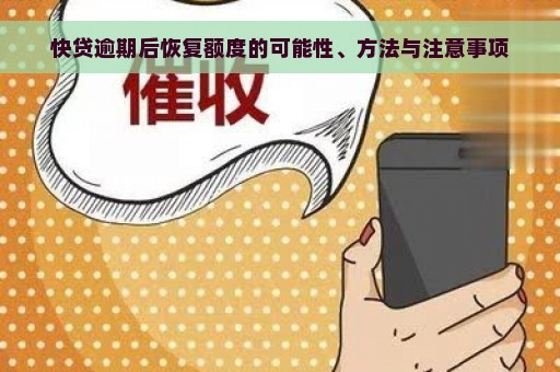 快贷逾期后恢复额度的可能性、方法与注意事项