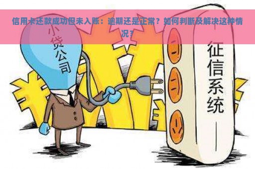 信用卡还款成功但未入账：逾期还是正常？如何判断及解决这种情况？