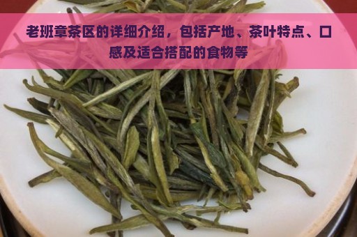 老班章茶区的详细介绍，包括产地、茶叶特点、口感及适合搭配的食物等