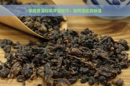 掌握普洱红茶冲泡技巧：如何泡出的味道