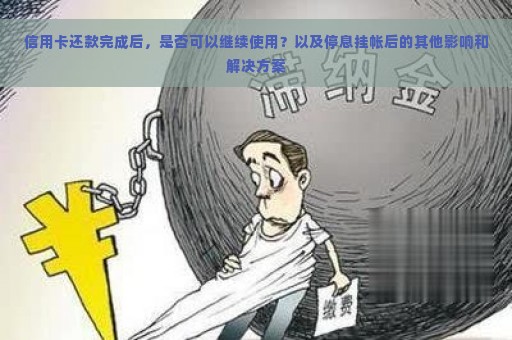 信用卡还款完成后，是否可以继续使用？以及停息挂帐后的其他影响和解决方案