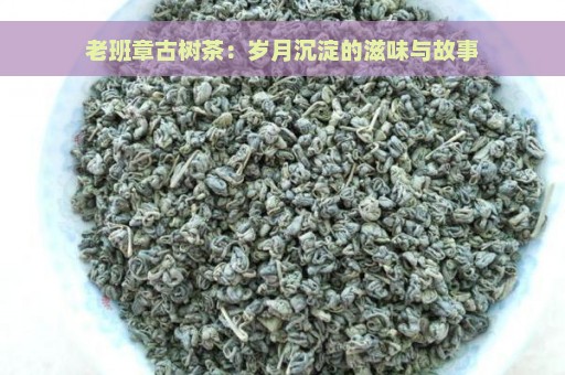 老班章古树茶：岁月沉淀的滋味与故事