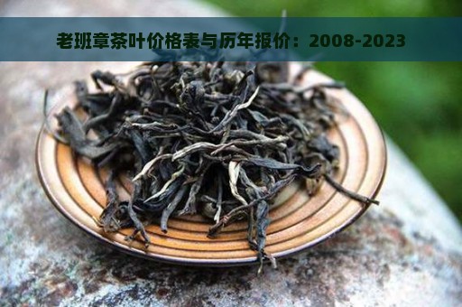 老班章茶叶价格表与历年报价：2008-2023