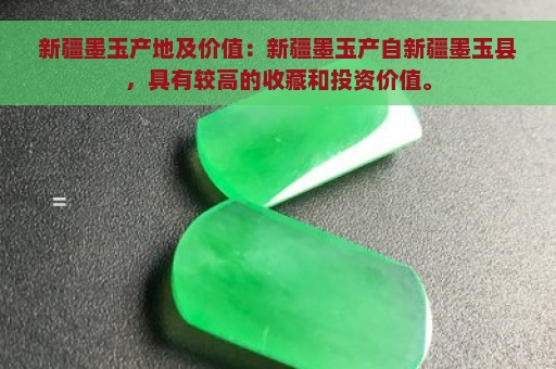 新疆墨玉产地及价值：新疆墨玉产自新疆墨玉县，具有较高的收藏和投资价值。