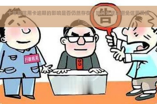 十年前信用卡逾期的影响是否仍然存在？如何处理以避免信用受损？