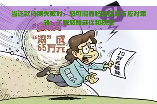 当还款协商失败时，您可能面临的后果与应对策略：了解您的选择和权益