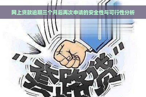 网上贷款逾期三个月后再次申请的安全性与可行性分析