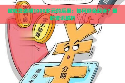 微粒贷逾期1000多元的后果：如何避免起诉？最新资讯解析