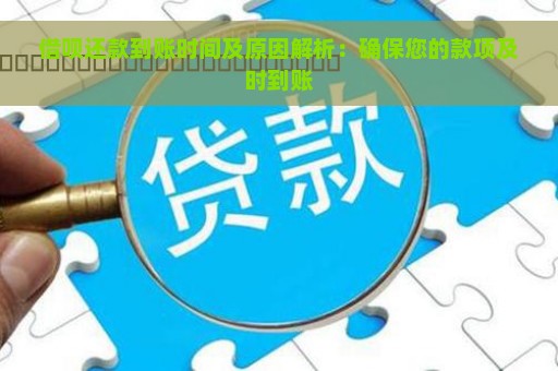 借呗还款到账时间及原因解析：确保您的款项及时到账