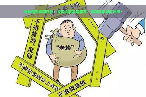 蚂蚁借呗逾期还款：是否会联系亲朋友？逾期后果如何处理？