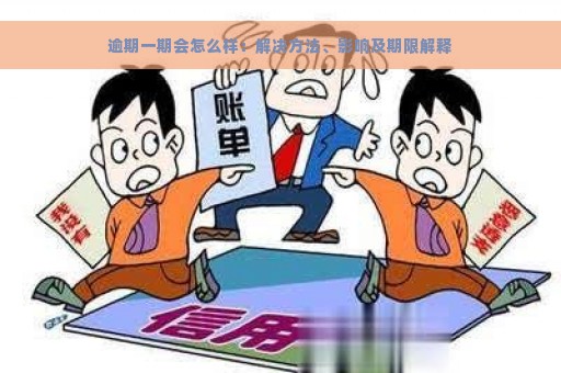 逾期一期会怎么样：解决方法、影响及期限解释