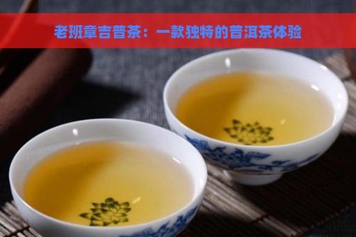 老班章吉普茶：一款独特的普洱茶体验