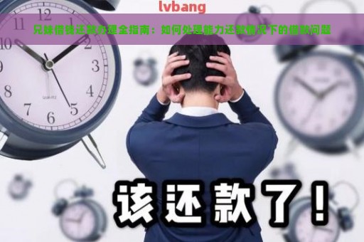 兄妹借钱还款办理全指南：如何处理能力还款情况下的借款问题