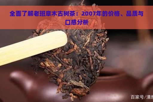 全面了解老班章木古树茶：2007年的价格、品质与口感分析