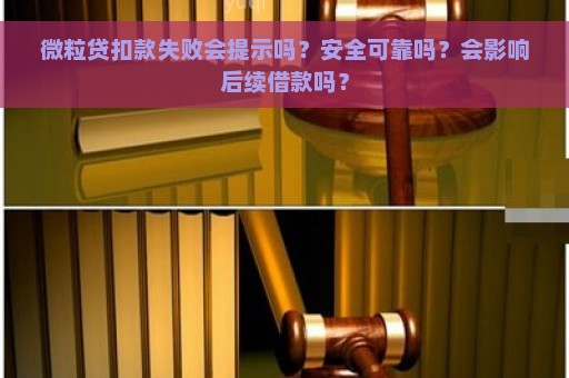 微粒贷扣款失败会提示吗？安全可靠吗？会影响后续借款吗？