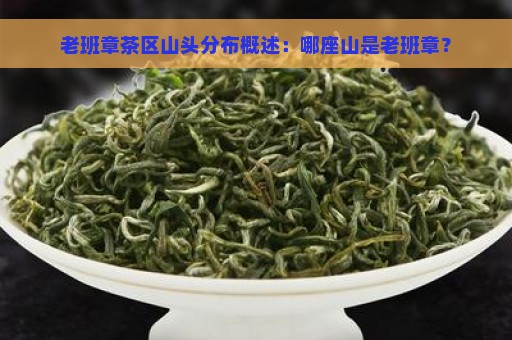 老班章茶区山头分布概述：哪座山是老班章？