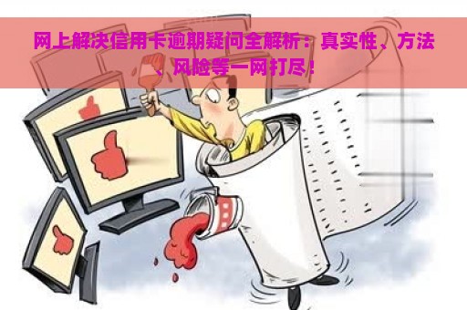 网上解决信用卡逾期疑问全解析：真实性、方法、风险等一网打尽！