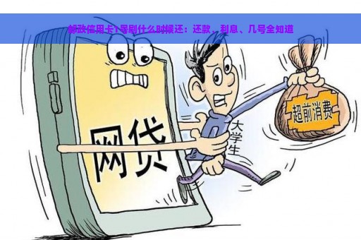 邮政信用卡1号刷什么时候还：还款、利息、几号全知道