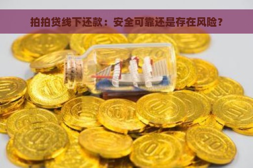 拍拍贷线下还款：安全可靠还是存在风险？