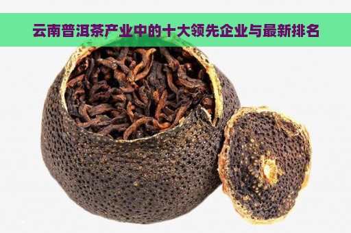 云南普洱茶产业中的十大领先企业与最新排名