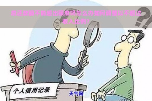 总还款额不能超出额度吗怎么办如何调整以不超过收入比例？