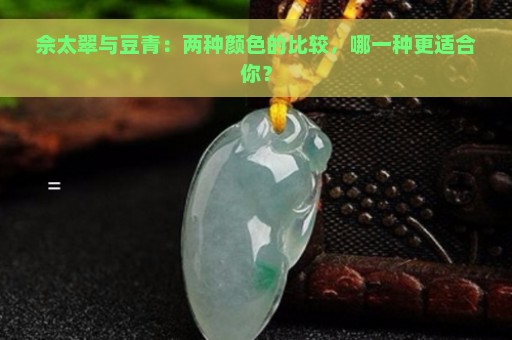 佘太翠与豆青：两种颜色的比较，哪一种更适合你？