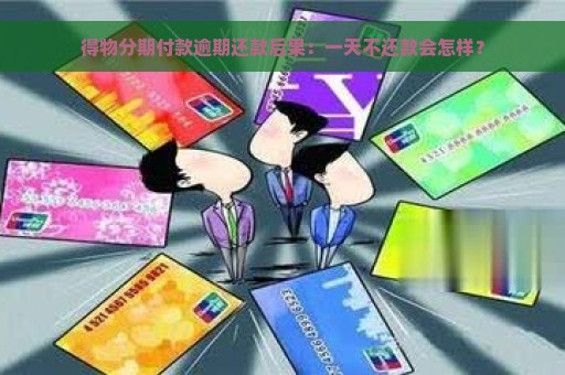 得物分期付款逾期还款后果：一天不还款会怎样？