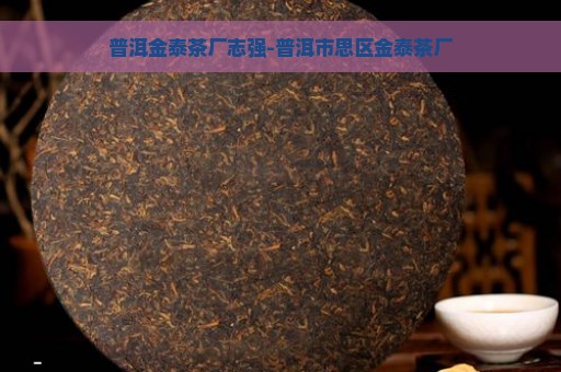 普洱金泰茶厂志强-普洱市思区金泰茶厂