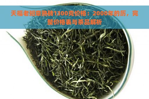 天福老班章熟砖1300克价格：2000年的历，完整价格表与茶品解析