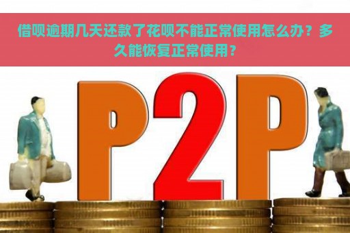 借呗逾期几天还款了花呗不能正常使用怎么办？多久能恢复正常使用？