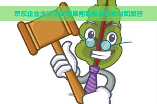 京东企业主贷还款宽限期及相关到账时间解答