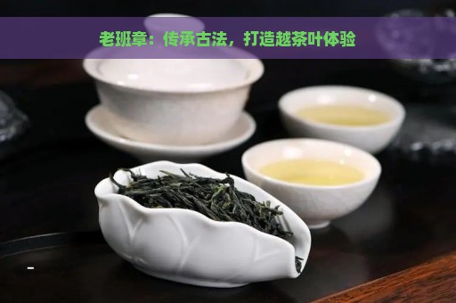 老班章：传承古法，打造越茶叶体验