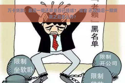 万卡贷款：最后一期还款是否已经结？ 或者 还完最后一期贷款之后怎么办？