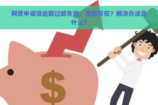 网贷申请没逾期过却失败，原因何在？解决办法是什么？