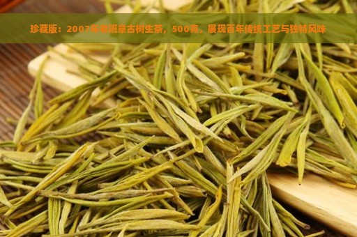 珍藏版：2007年老班章古树生茶，500克，展现百年传统工艺与独特风味