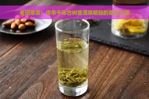 老班章茶：传承千年古树普洱茶精髓的茶艺大师