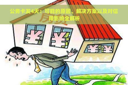 公务卡发4天：可能的原因、解决方案以及对信用影响全解析