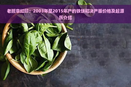 老班章红印：2003年至2015年产的铁饼和决产版价格及起源历介绍