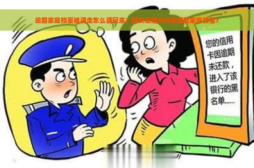 逾期家庭档案被调走怎么调回来？网贷逾期为何要调取家庭档案？