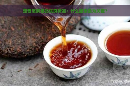 熟普洱茶色的优良标准：什么因素最为关键？