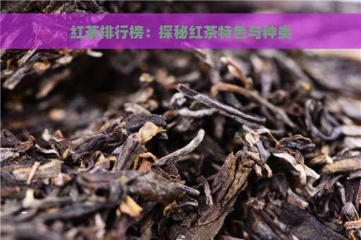 红茶排行榜：探秘红茶特色与种类