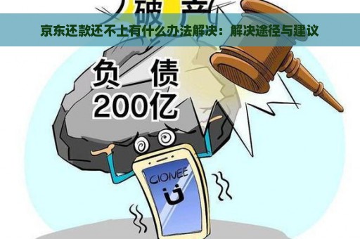 京东还款还不上有什么办法解决：解决途径与建议