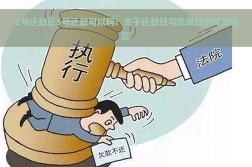 '2号还款日5号还款可以吗：关于还款日与账单日的详细解答'