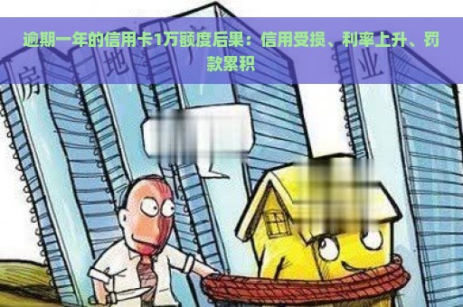 逾期一年的信用卡1万额度后果：信用受损、利率上升、罚款累积