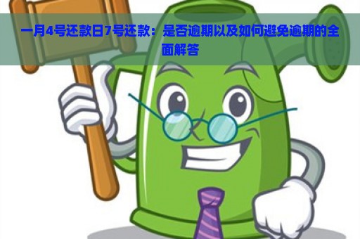 一月4号还款日7号还款：是否逾期以及如何避免逾期的全面解答